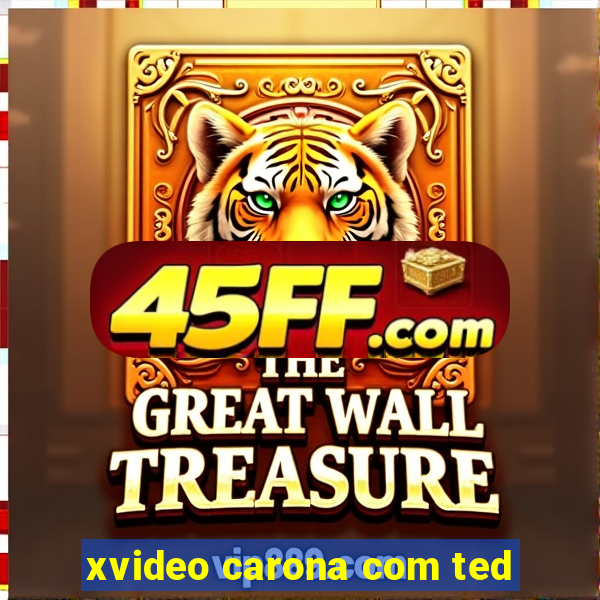 xvideo carona com ted